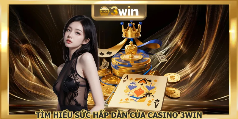 Casino 3WIN thiết kế chân thực và đầy kịch tính