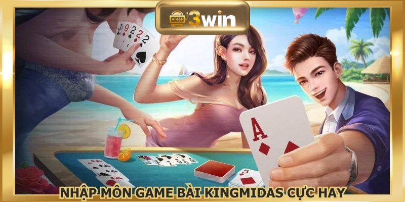 Nhập môn Game bài Kingmidas cực hay