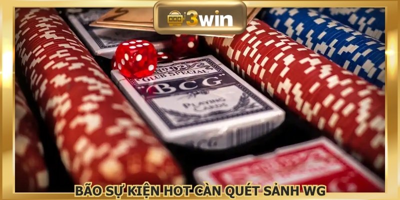 Bão sự kiện hot càn quét sảnh WG