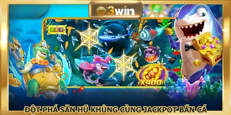 Đột phá săn hũ khủng cùng Jackpot Bắn Cá